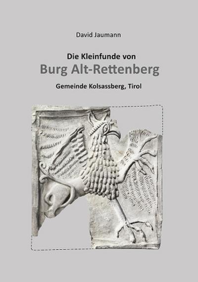 Die Kleinfunde von Burg Alt-Rettenberg Gemeinde Kolsassberg, Tirol