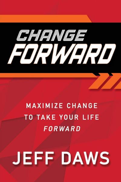 Change Forward: Maximize Change to Take Your Life Forward