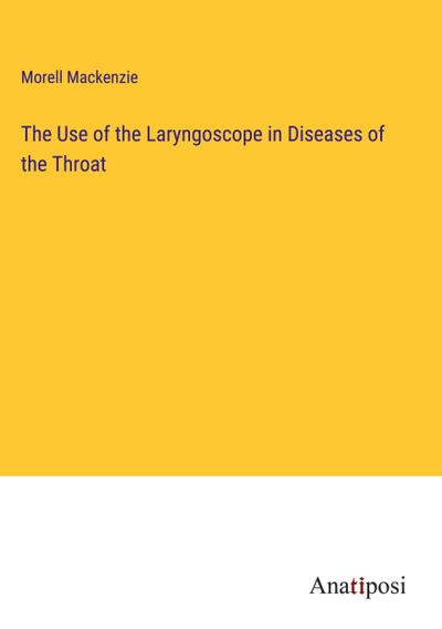 The Use of the Laryngoscope in Diseases of the Throat