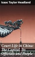 Court Life in China: The Capital, Its Officials an