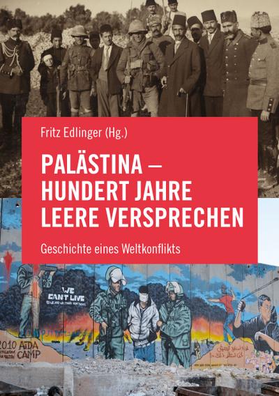 Palästina - Hundert Jahre leere Versprechen: Geschichte eines Weltkonflikts