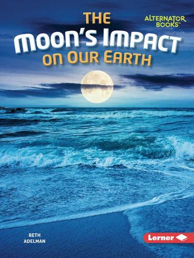The Moon’s Impact on Our Earth
