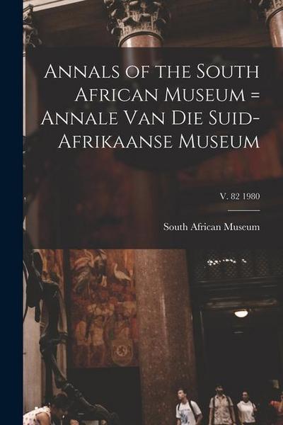 Annals of the South African Museum = Annale Van Die Suid-Afrikaanse Museum; v. 82 1980
