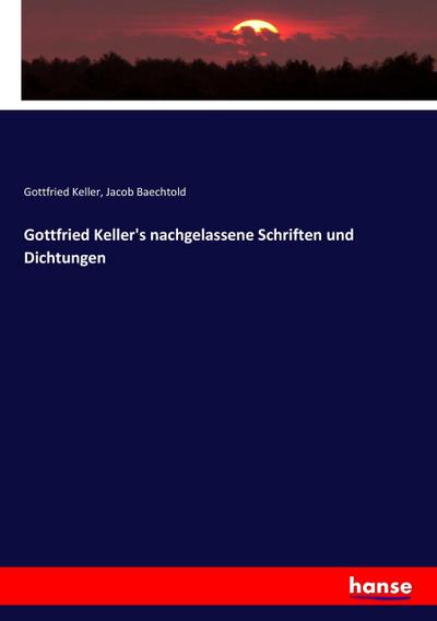 Gottfried Keller’s nachgelassene Schriften und Dichtungen