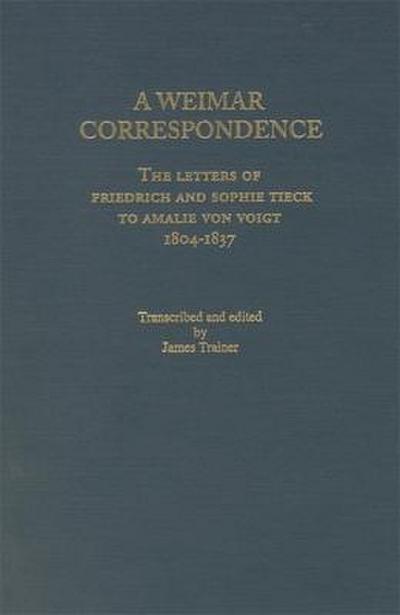 Weimar Correspondence: Letters of Friedrich and Sophie Tieck to Amalie Voigt, 1804-1837