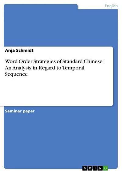 Word Order Strategies of Standard Chinese:  An Analysis in Regard to Temporal Sequence - Anja Schmidt