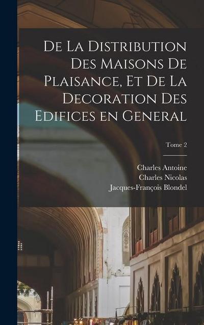 De la distribution des maisons de plaisance, et de la decoration des edifices en general; Tome 2