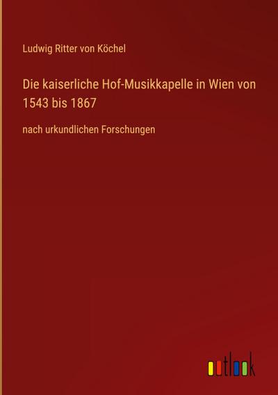 Die kaiserliche Hof-Musikkapelle in Wien von 1543 bis 1867