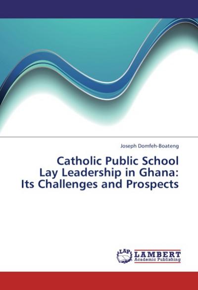 Catholic public school leaders in Ghana: An inquiry into its challenges & prospects
