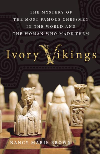 Ivory Vikings: The Mystery of the Most Famous Chessmen in the World and the Woman Who Made Them