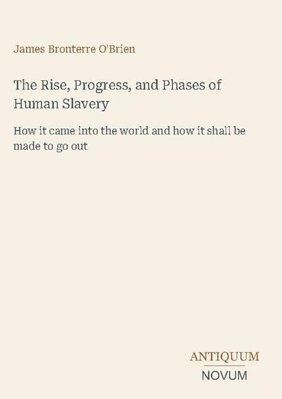 The Rise, Progress, and Phases of Human Slavery