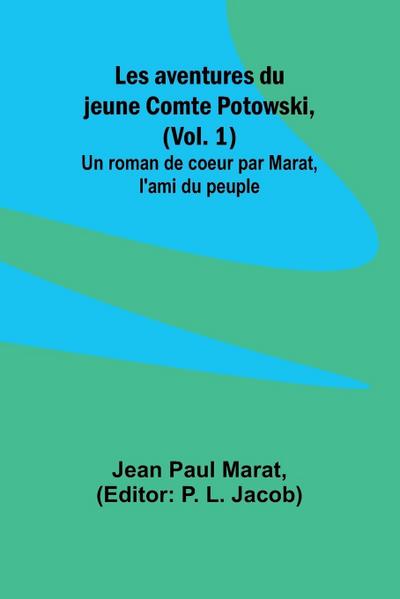 Les aventures du jeune Comte Potowski, (Vol. 1); Un roman de coeur par Marat, l’ami du peuple