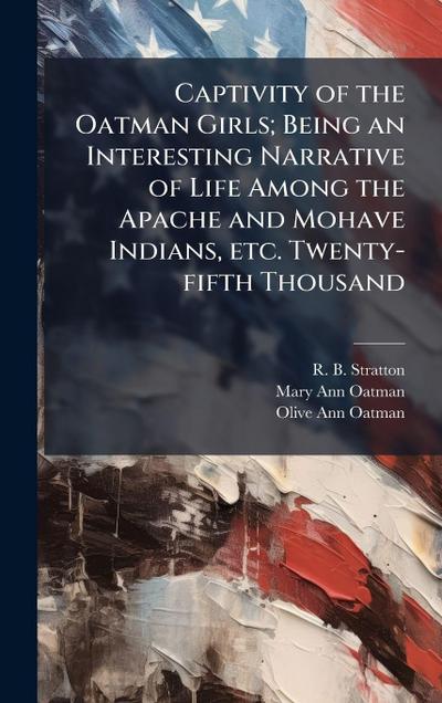 Captivity of the Oatman Girls; Being an Interesting Narrative of Life Among the Apache and Mohave Indians, etc. Twenty-fifth Thousand