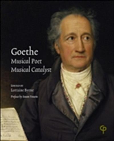 Goethe: Musical Poet, Musical Catalyst