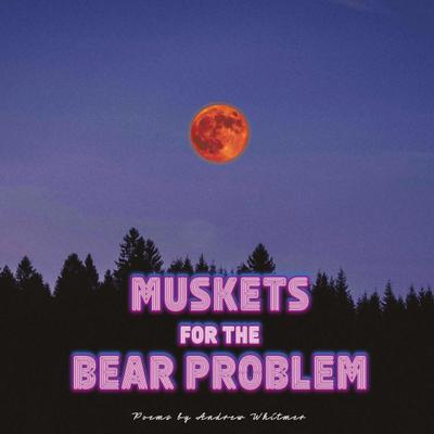 Muskets For The Bear Problem
