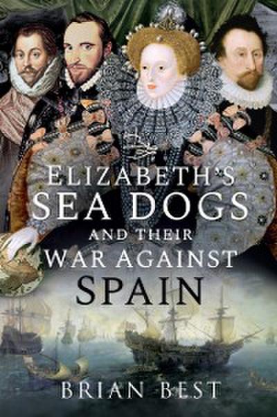 Elizabeth’s Sea Dogs and their War Against Spain