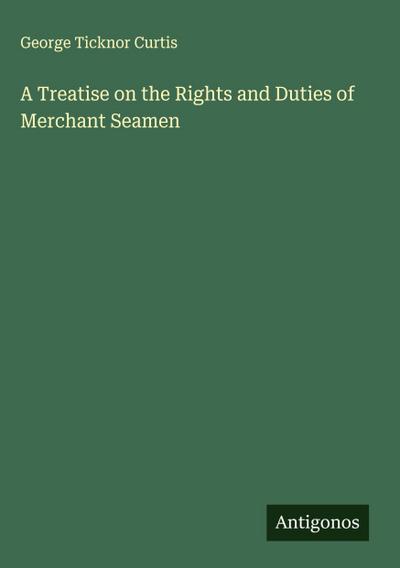 A Treatise on the Rights and Duties of Merchant Seamen