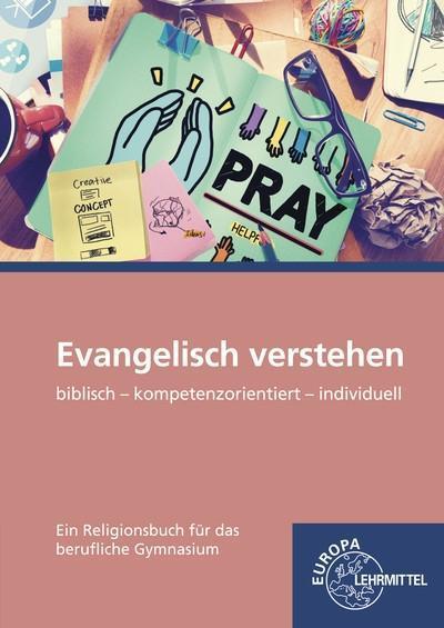 Evangelisch verstehen - Ein Religionsbuch für das berufliche Gymnasium: biblisch - kompetenzorientiert - individuell
