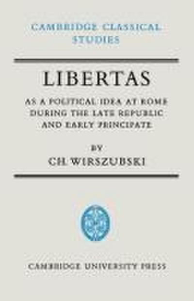 Libertas as a Political Idea at Rome During the Late Republic and Early Principate