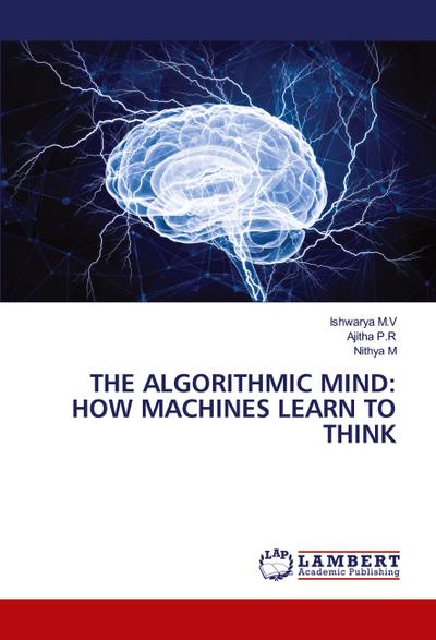 THE ALGORITHMIC MIND: HOW MACHINES LEARN TO THINK