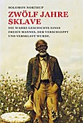 Zwölf Jahre Sklave: Die wahre Geschichte eines freien Mannes, der verschleppt und versklavt wurde