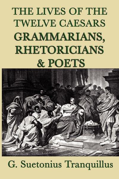 The Lives of the Twelve Caesars -Grammarians, Rhetoricians and Poets
