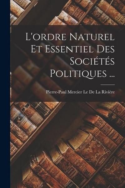 L’ordre Naturel Et Essentiel Des Sociétés Politiques ...