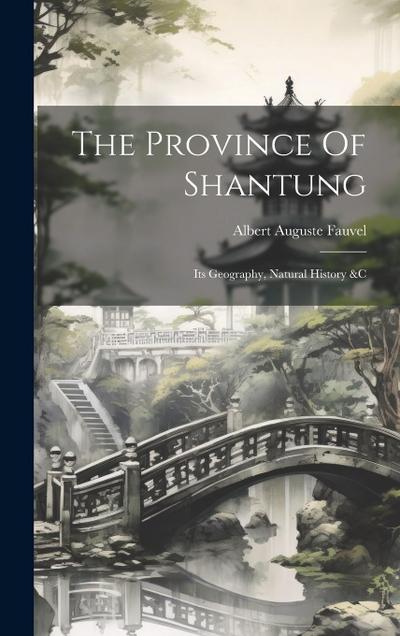 The Province Of Shantung: Its Geography, Natural History &c