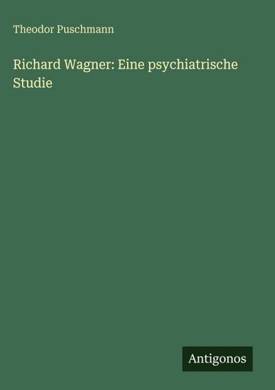 Richard Wagner: Eine psychiatrische Studie