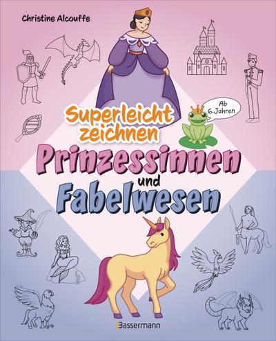 Superleicht zeichnen: Prinzessinnen und Fabelwesen. Ab 6 Jahren