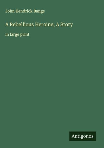 A Rebellious Heroine; A Story
