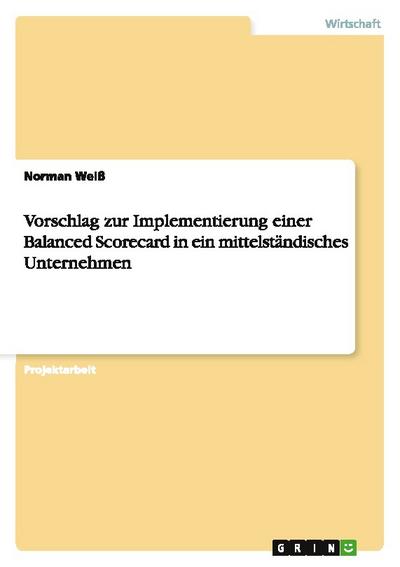Vorschlag zur Implementierung einer Balanced Scorecard in ein mittelständisches Unternehmen