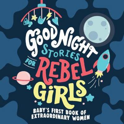 Good Night Stories for Rebel Girls: Baby’s First Book of Extraordinary Women