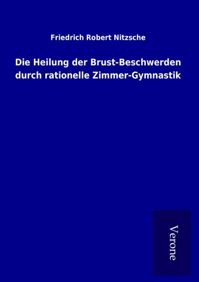 Die Heilung der Brust-Beschwerden durch rationelle Zimmer-Gymnastik