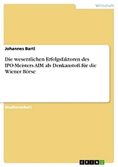 Die wesentlichen Erfolgsfaktoren des IPO-Meisters AIM als Denkanstoß für die Wiener Börse