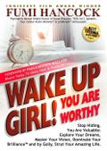 Wake Up Girl! You Are Worthy: Stop Hiding, You Are Valuable: Explore Your Dreams, Master Your Vision, Dominate Your Brilliance&#8482; and by Golly, Strut Your Amazing Life.