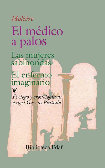 El médico a palos ; Las mujeres sabihondas ; El enfermo imaginario