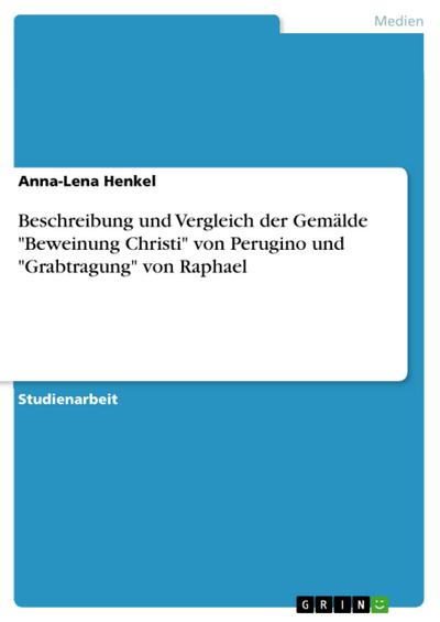 Beschreibung und Vergleich der Gemälde "Beweinung Christi" von Perugino und "Grabtragung" von Raphael