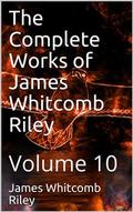 The Complete Works of James Whitcomb Riley — Volume 10