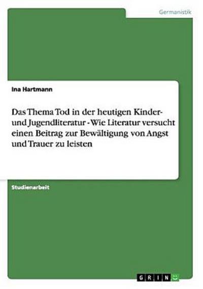 Das Thema Tod in der heutigen Kinder- und Jugendliteratur -  Wie Literatur versucht einen Beitrag zur Bewältigung von Angst und Trauer zu leisten