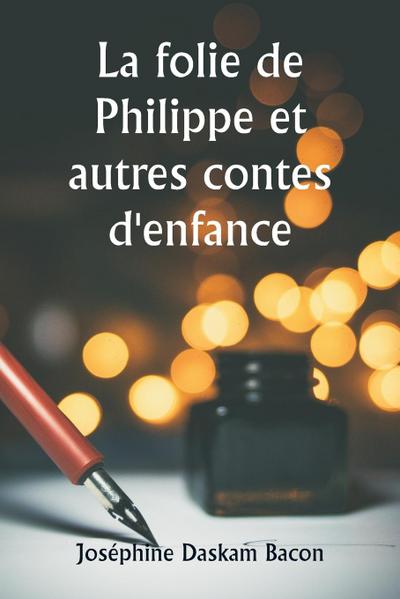 La folie de Philippe et autres contes d’enfance