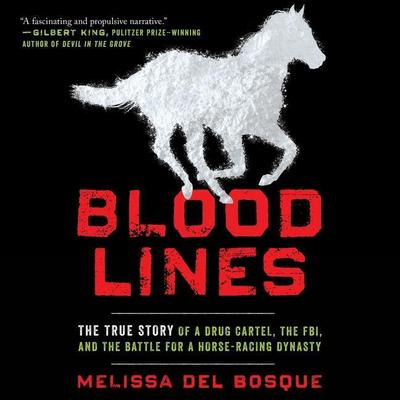 Bloodlines: The True Story of a Drug Cartel, the Fbi, and the Battle for a Horse-Racing Dynasty