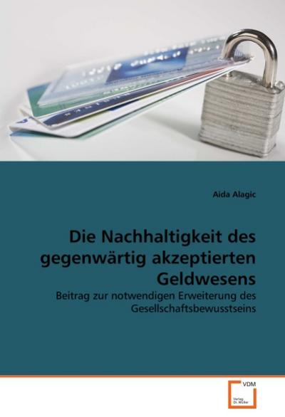 Die Nachhaltigkeit des gegenwärtig akzeptierten Geldwesens - Aida Alagic