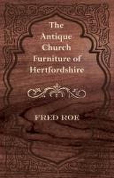 The Antique Church Furniture of Hertfordshire
