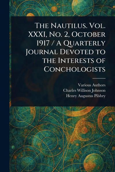 The Nautilus. Vol. XXXI, No. 2, October 1917 / A Quarterly Journal Devoted to the Interests of Conchologists
