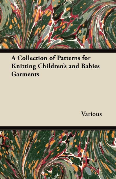 A Collection of Patterns for Knitting Children’s and Babies Garments
