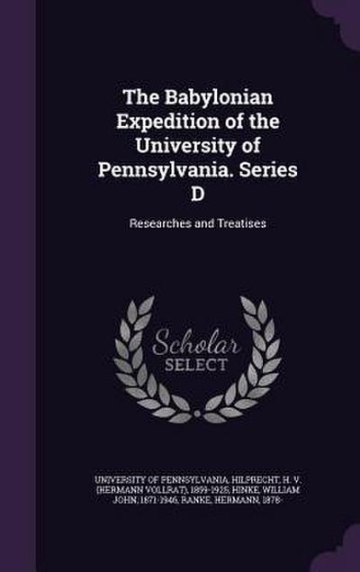 The Babylonian Expedition of the University of Pennsylvania. Series D: Researches and Treatises