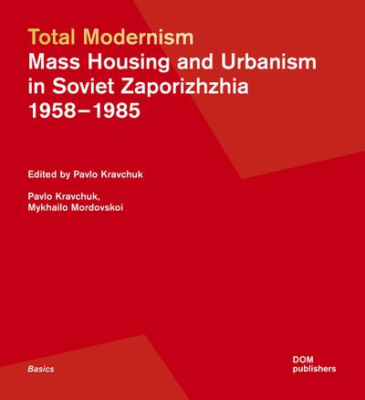 Total Modernism. Mass Housing and Urbanism in Soviet Zaporizhzhia 