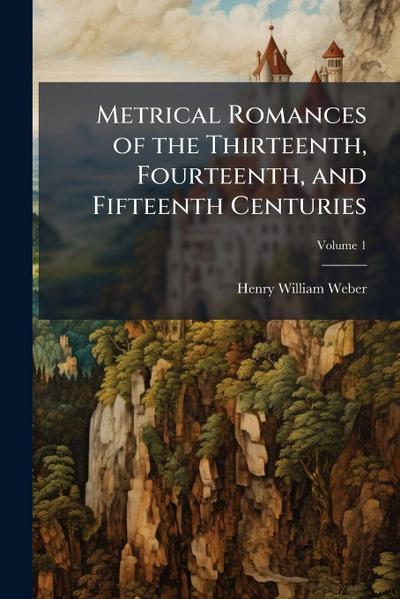 Metrical Romances of the Thirteenth, Fourteenth, and Fifteenth Centuries