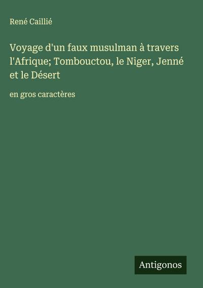 Voyage d’un faux musulman à travers l’Afrique; Tombouctou, le Niger, Jenné et le Désert